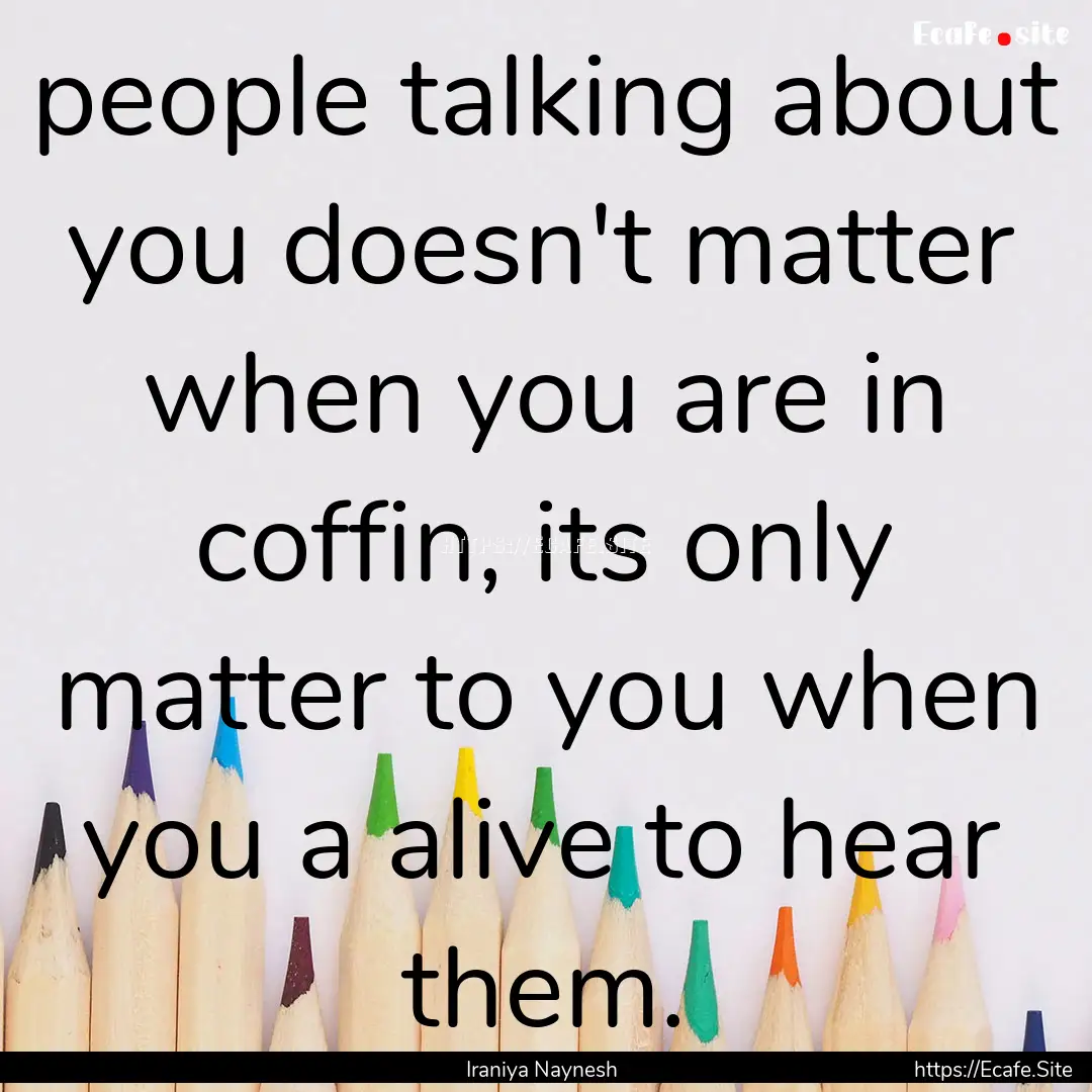 people talking about you doesn't matter when.... : Quote by Iraniya Naynesh