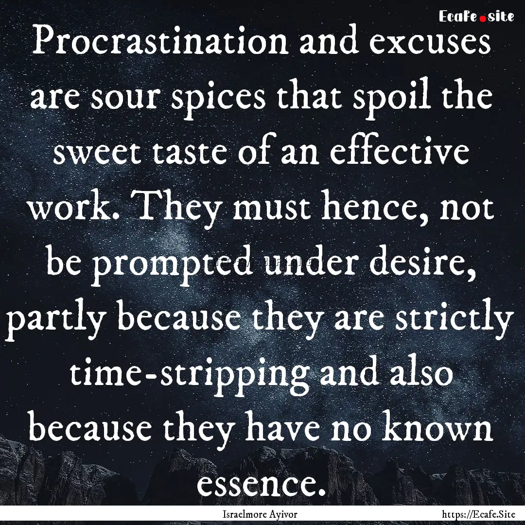 Procrastination and excuses are sour spices.... : Quote by Israelmore Ayivor