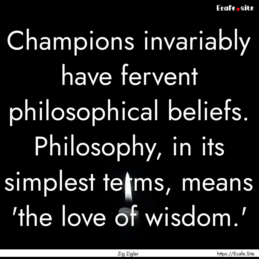 Champions invariably have fervent philosophical.... : Quote by Zig Ziglar