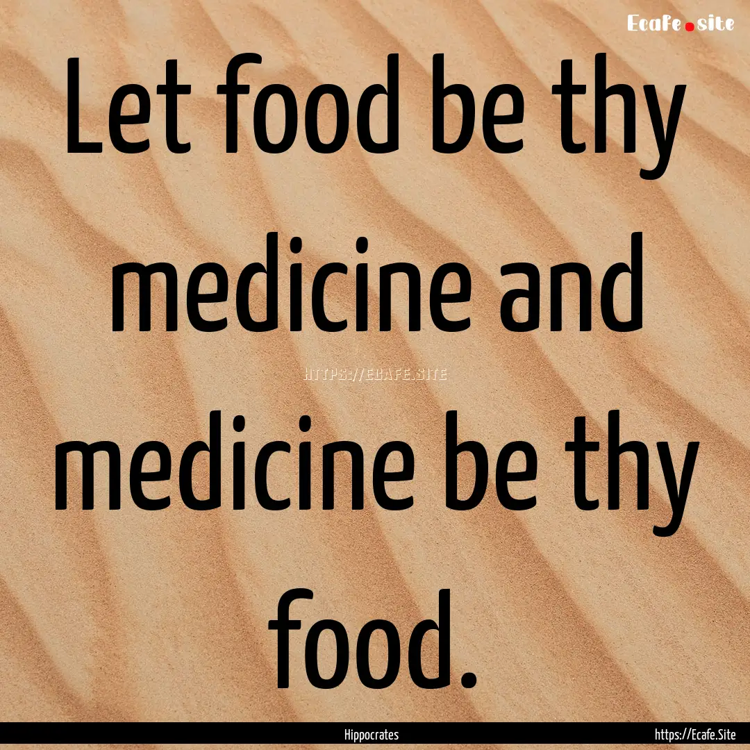 Let food be thy medicine and medicine be.... : Quote by Hippocrates