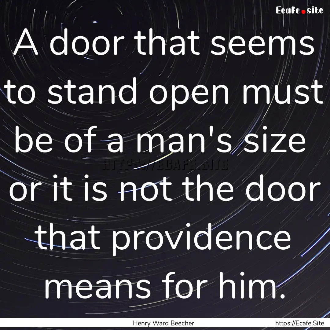 A door that seems to stand open must be of.... : Quote by Henry Ward Beecher