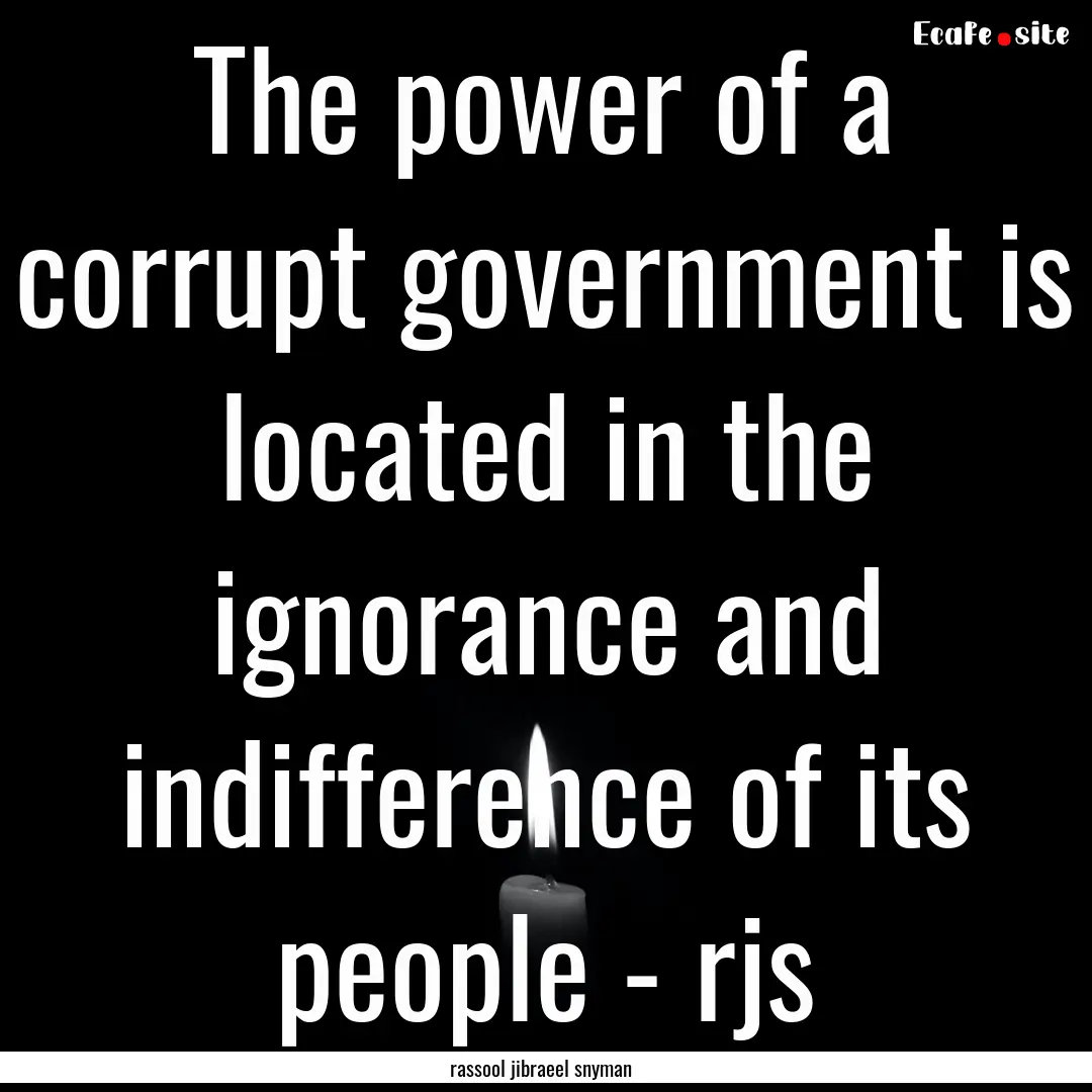 The power of a corrupt government is located.... : Quote by rassool jibraeel snyman