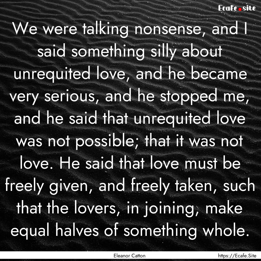 We were talking nonsense, and I said something.... : Quote by Eleanor Catton