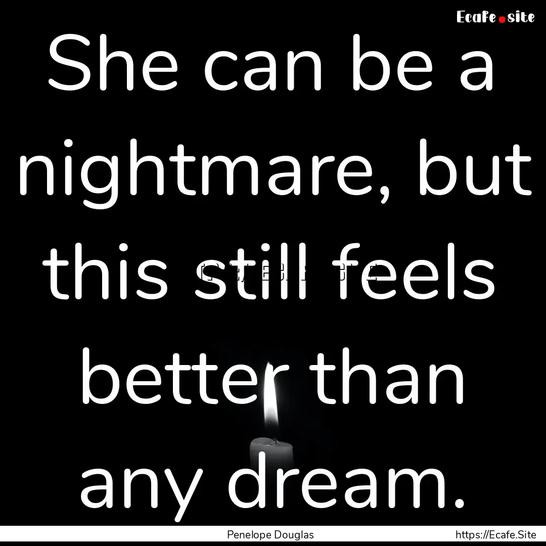 She can be a nightmare, but this still feels.... : Quote by Penelope Douglas