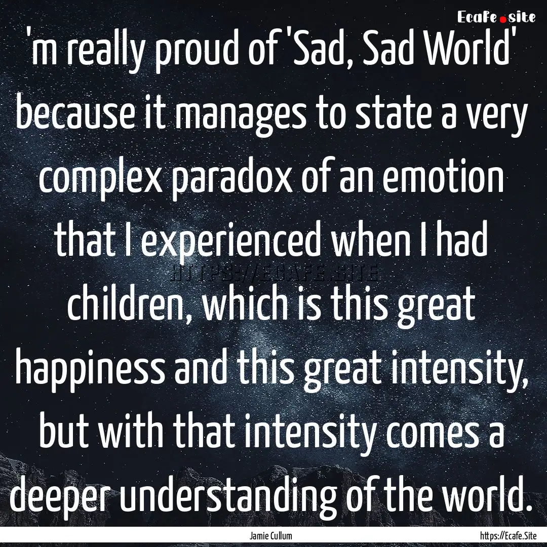 'm really proud of 'Sad, Sad World' because.... : Quote by Jamie Cullum