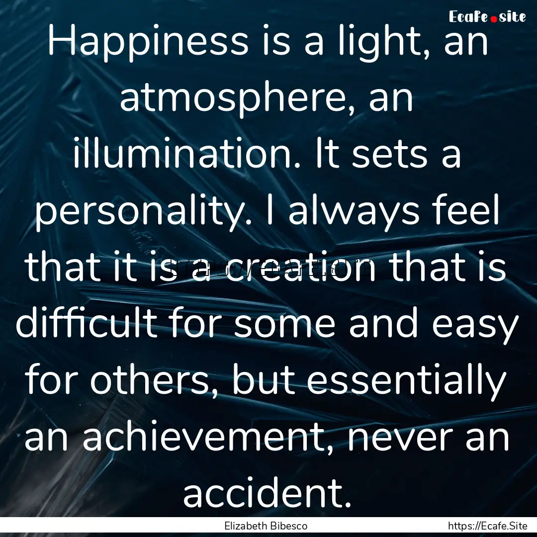 Happiness is a light, an atmosphere, an illumination..... : Quote by Elizabeth Bibesco