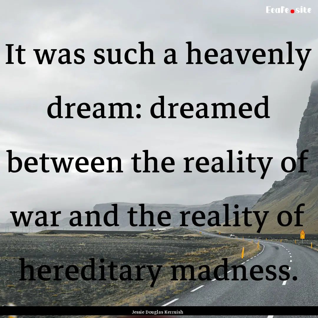 It was such a heavenly dream: dreamed between.... : Quote by Jessie Douglas Kerruish