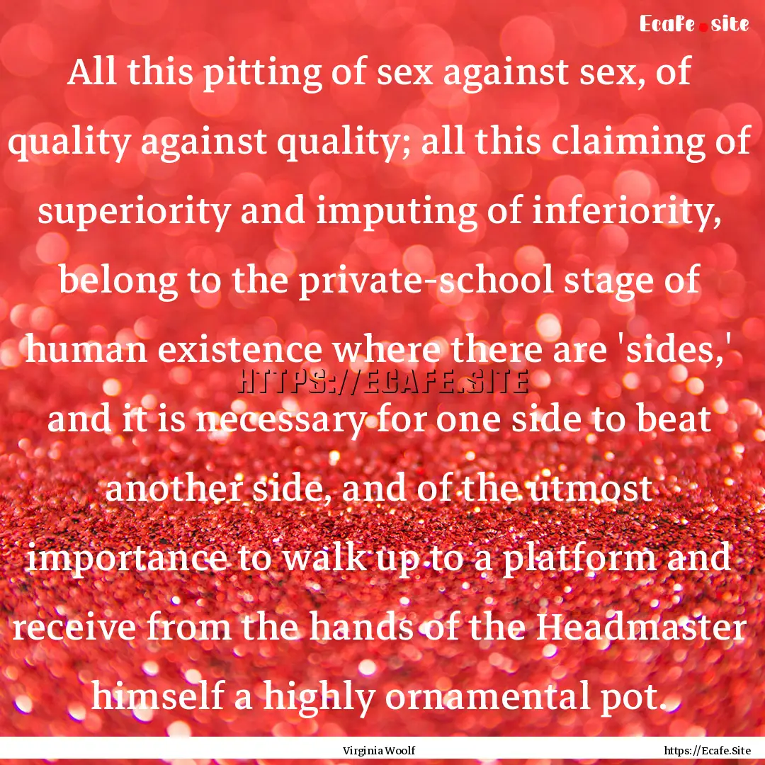 All this pitting of sex against sex, of quality.... : Quote by Virginia Woolf