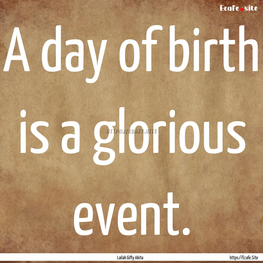 A day of birth is a glorious event. : Quote by Lailah Gifty Akita