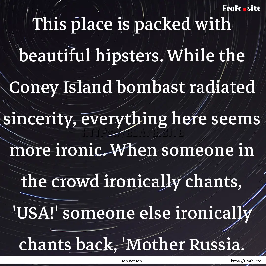 This place is packed with beautiful hipsters..... : Quote by Jon Ronson