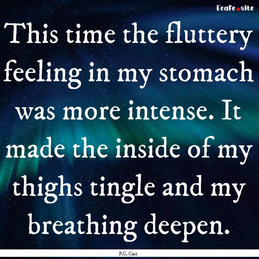 This time the fluttery feeling in my stomach.... : Quote by P.C. Cast