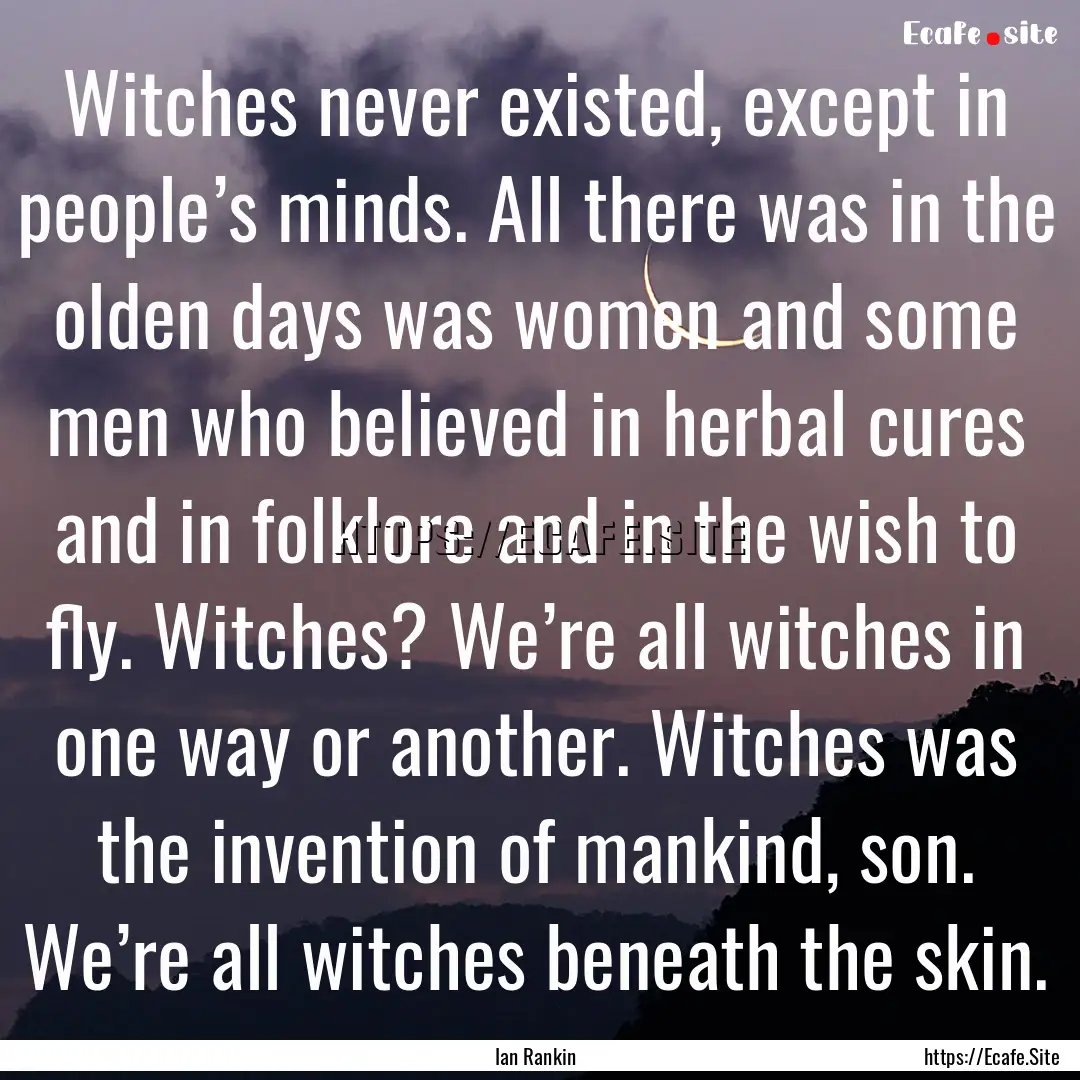 Witches never existed, except in people’s.... : Quote by Ian Rankin