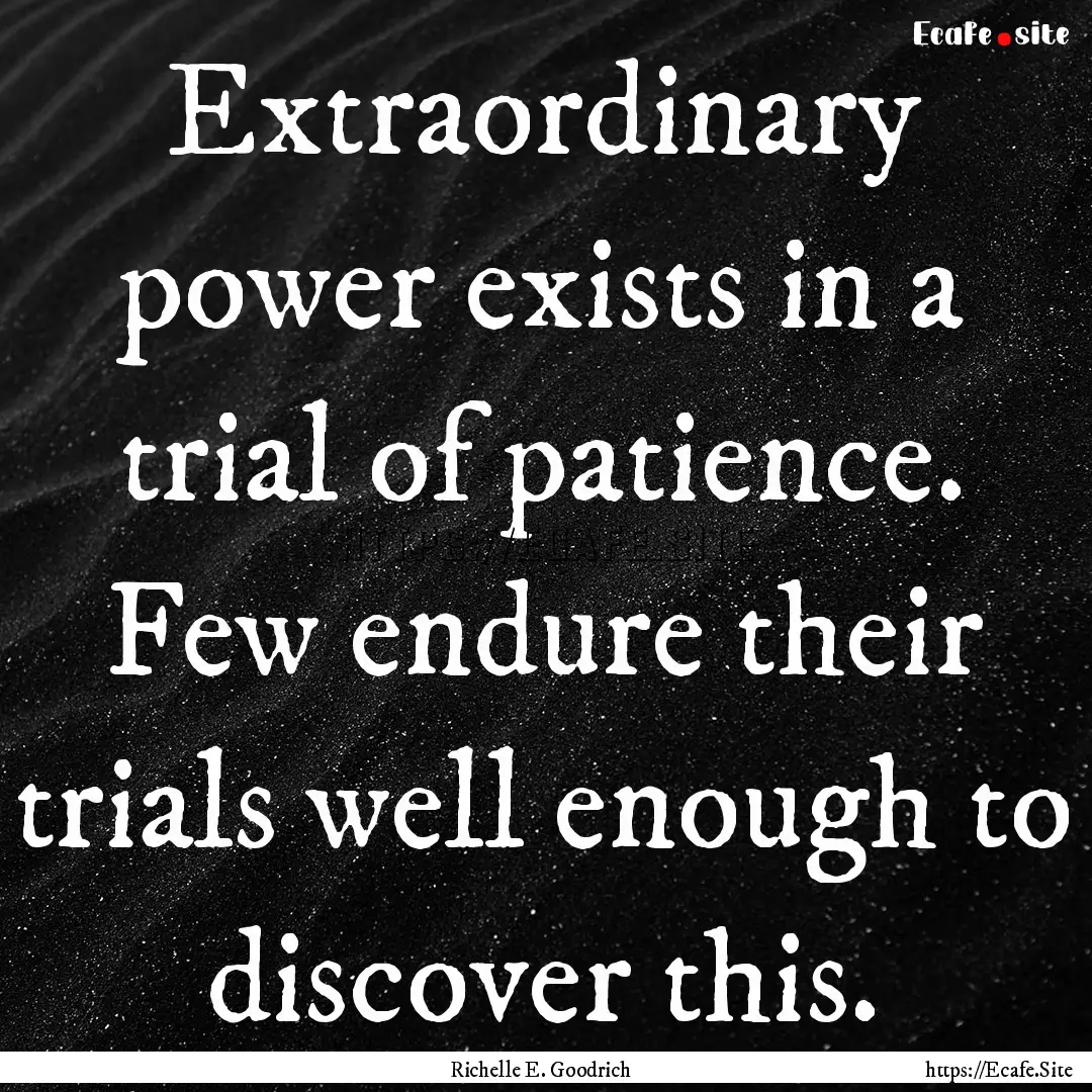 Extraordinary power exists in a trial of.... : Quote by Richelle E. Goodrich