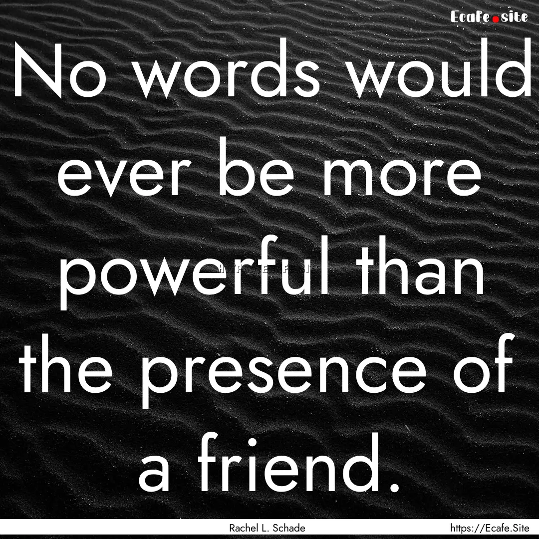 No words would ever be more powerful than.... : Quote by Rachel L. Schade