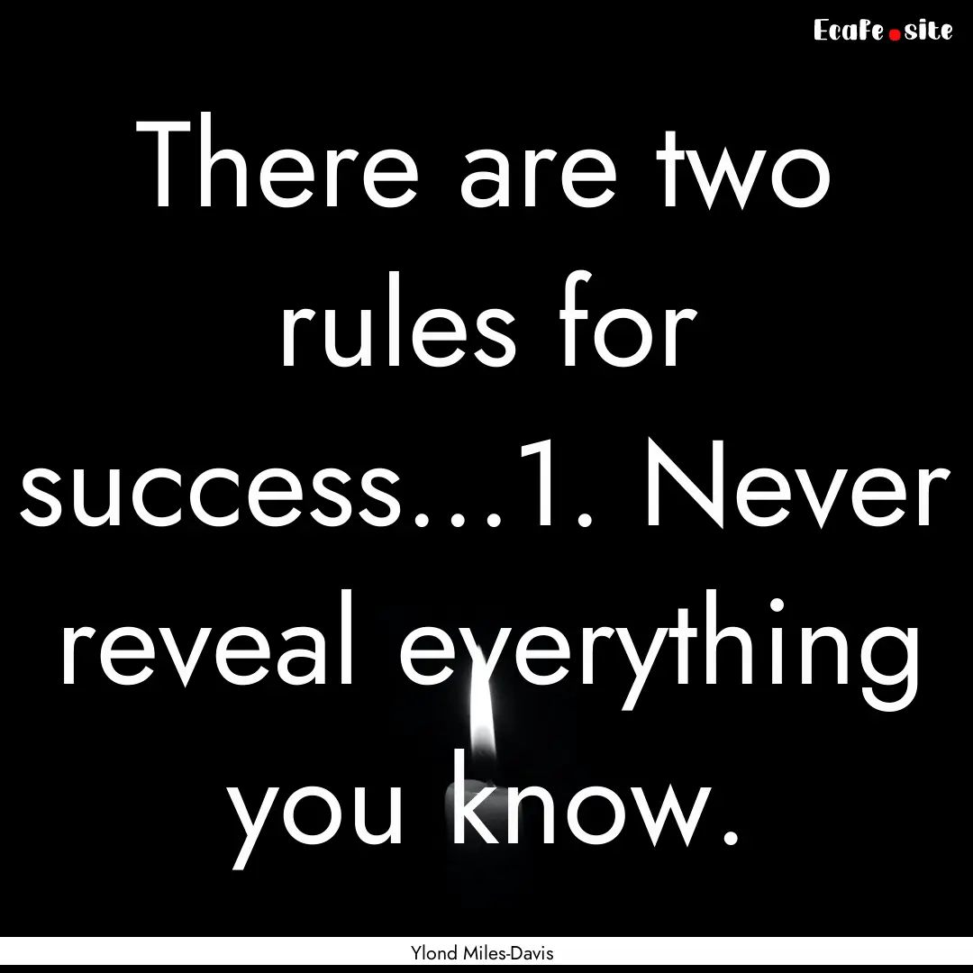 There are two rules for success...1. Never.... : Quote by Ylond Miles-Davis