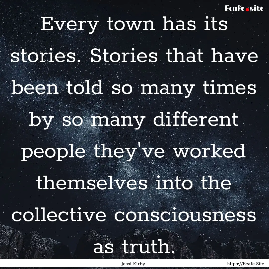 Every town has its stories. Stories that.... : Quote by Jessi Kirby