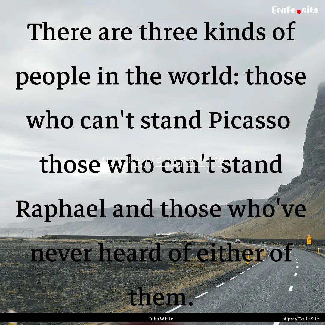 There are three kinds of people in the world:.... : Quote by John White