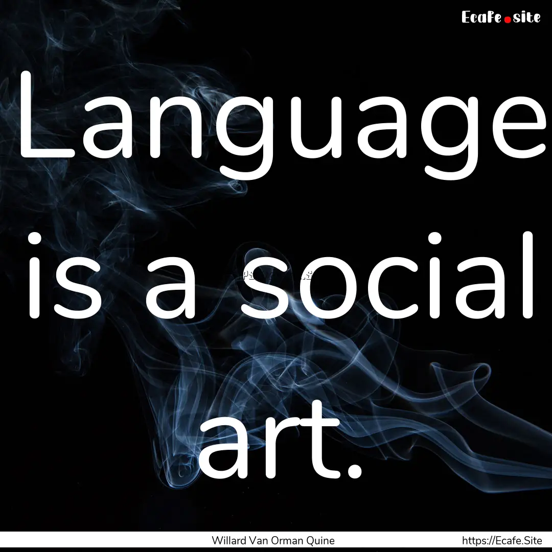 Language is a social art. : Quote by Willard Van Orman Quine