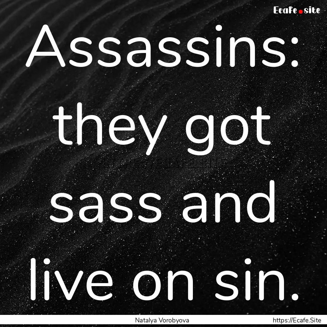 Assassins: they got sass and live on sin..... : Quote by Natalya Vorobyova