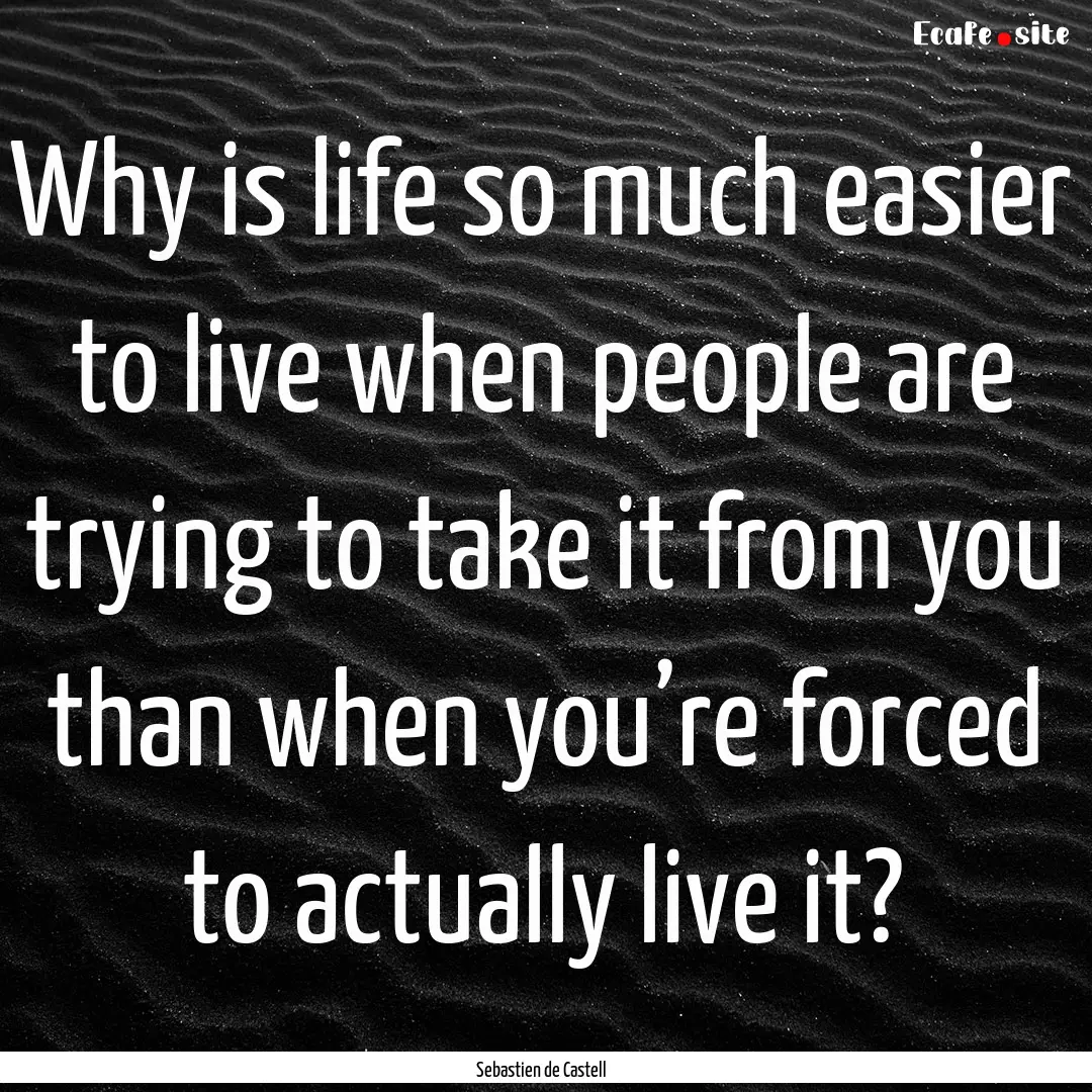 Why is life so much easier to live when people.... : Quote by Sebastien de Castell