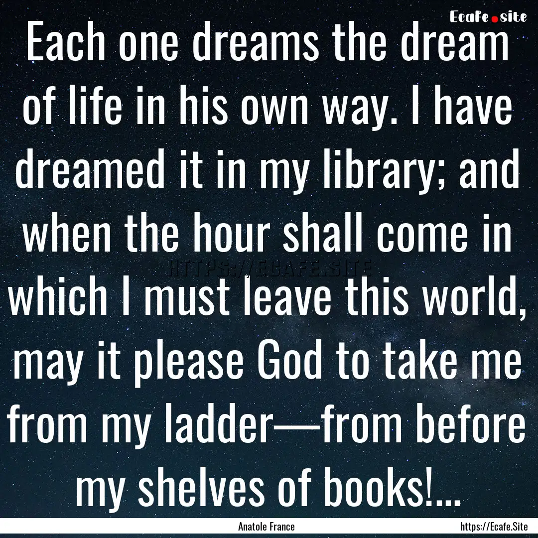 Each one dreams the dream of life in his.... : Quote by Anatole France