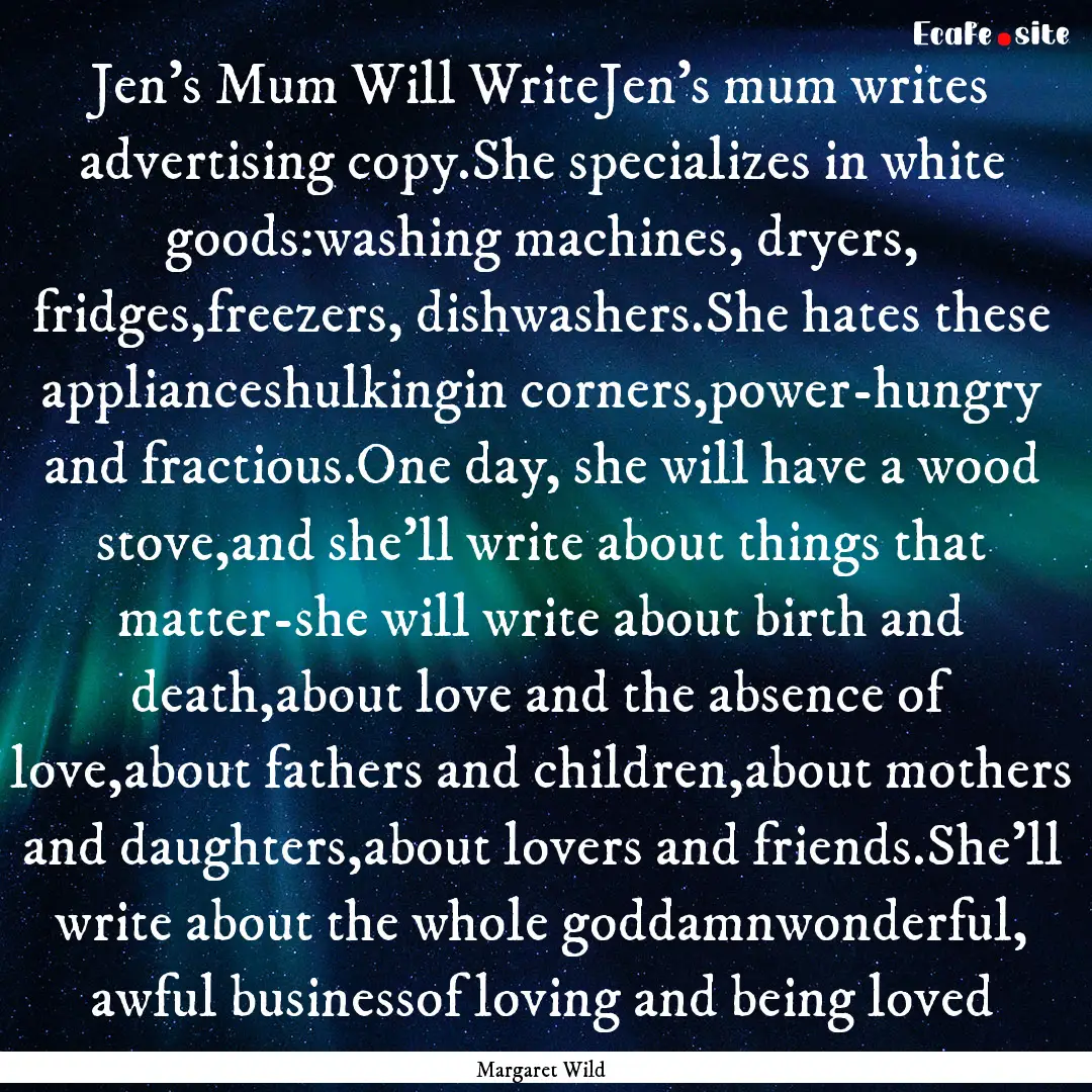 Jen's Mum Will WriteJen's mum writes advertising.... : Quote by Margaret Wild