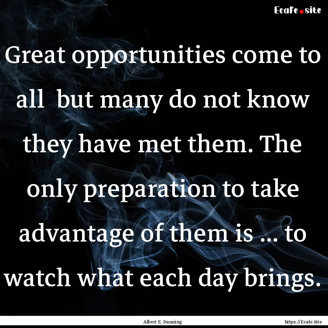 Great opportunities come to all but many.... : Quote by Albert E. Dunning