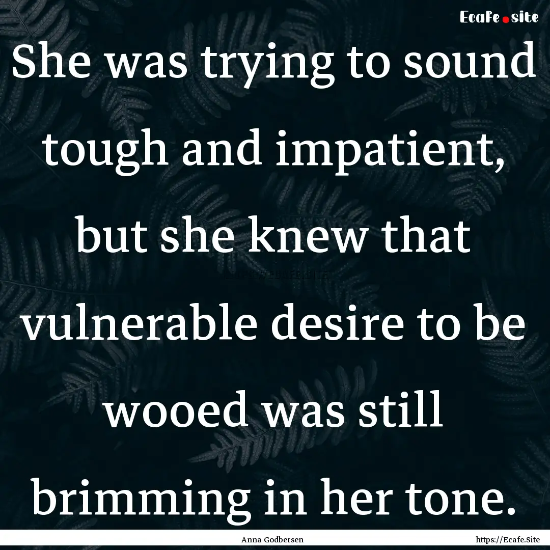 She was trying to sound tough and impatient,.... : Quote by Anna Godbersen