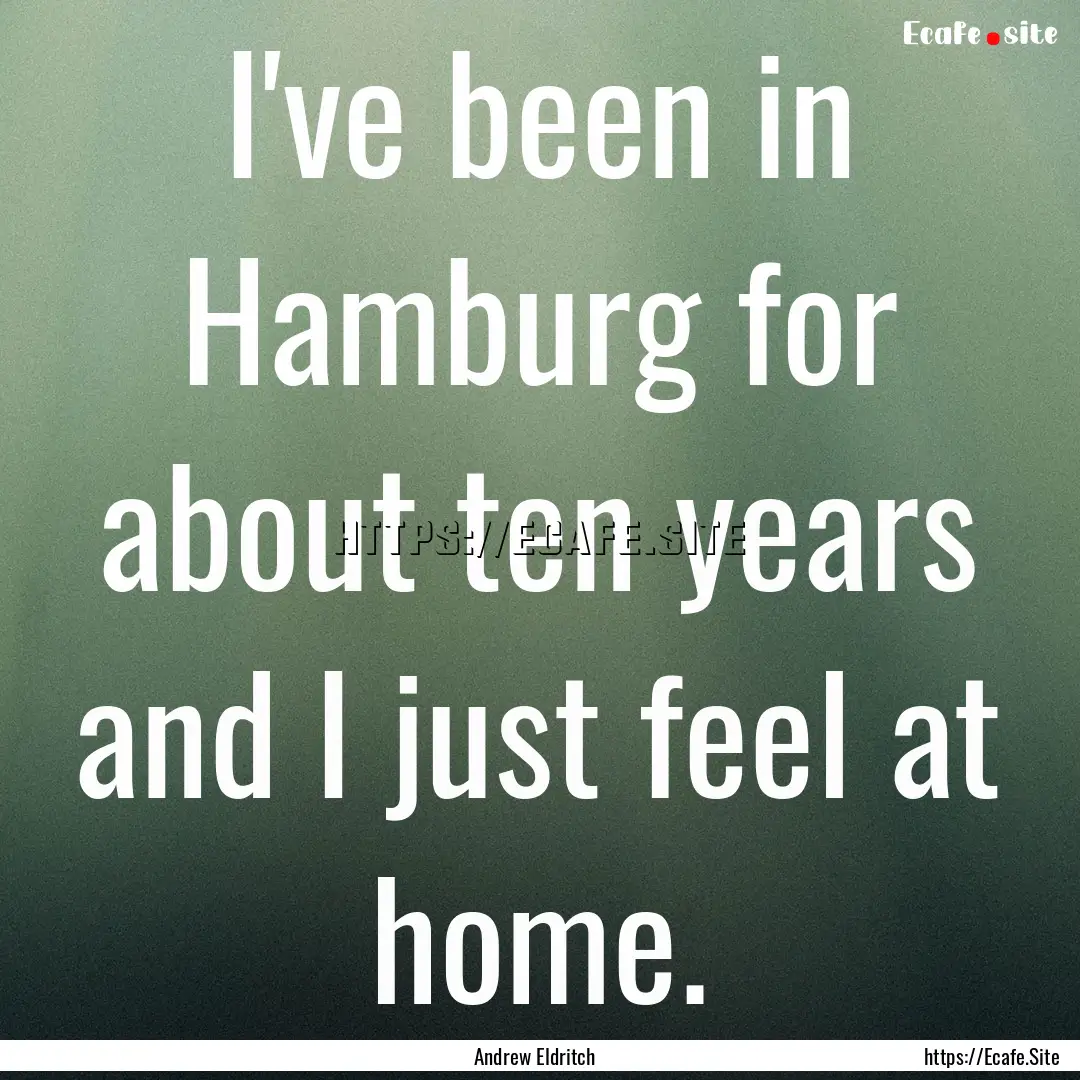 I've been in Hamburg for about ten years.... : Quote by Andrew Eldritch