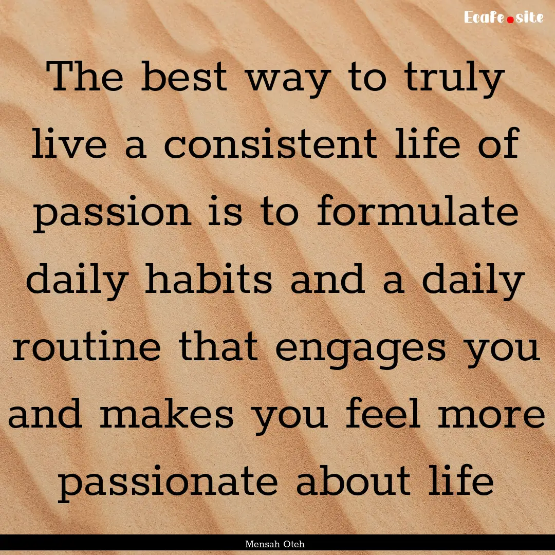 The best way to truly live a consistent life.... : Quote by Mensah Oteh