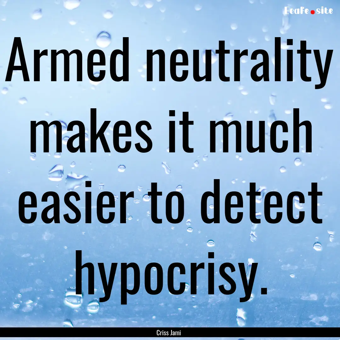 Armed neutrality makes it much easier to.... : Quote by Criss Jami