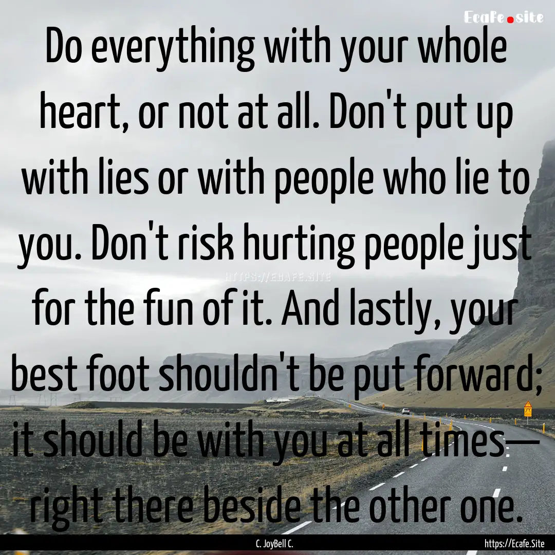 Do everything with your whole heart, or not.... : Quote by C. JoyBell C.