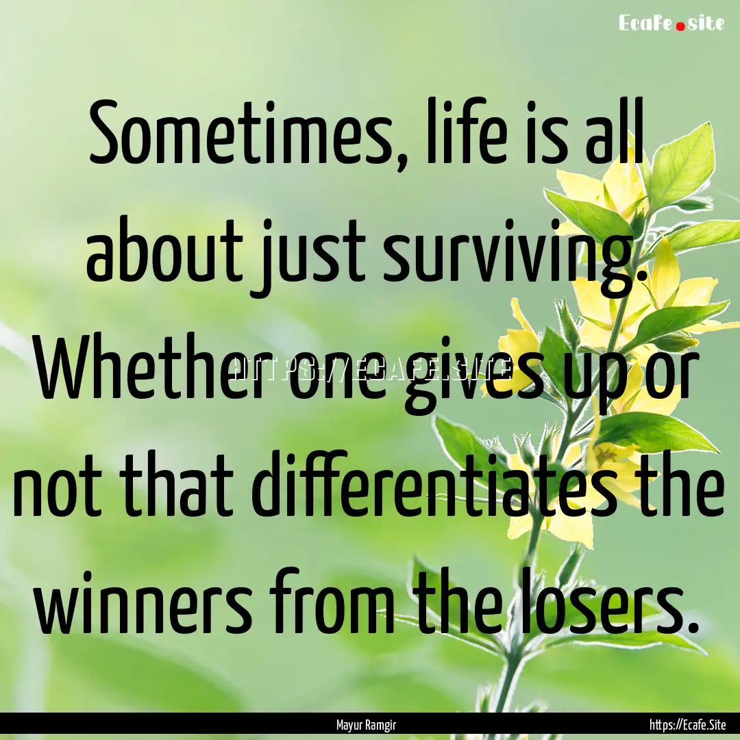 Sometimes, life is all about just surviving..... : Quote by Mayur Ramgir