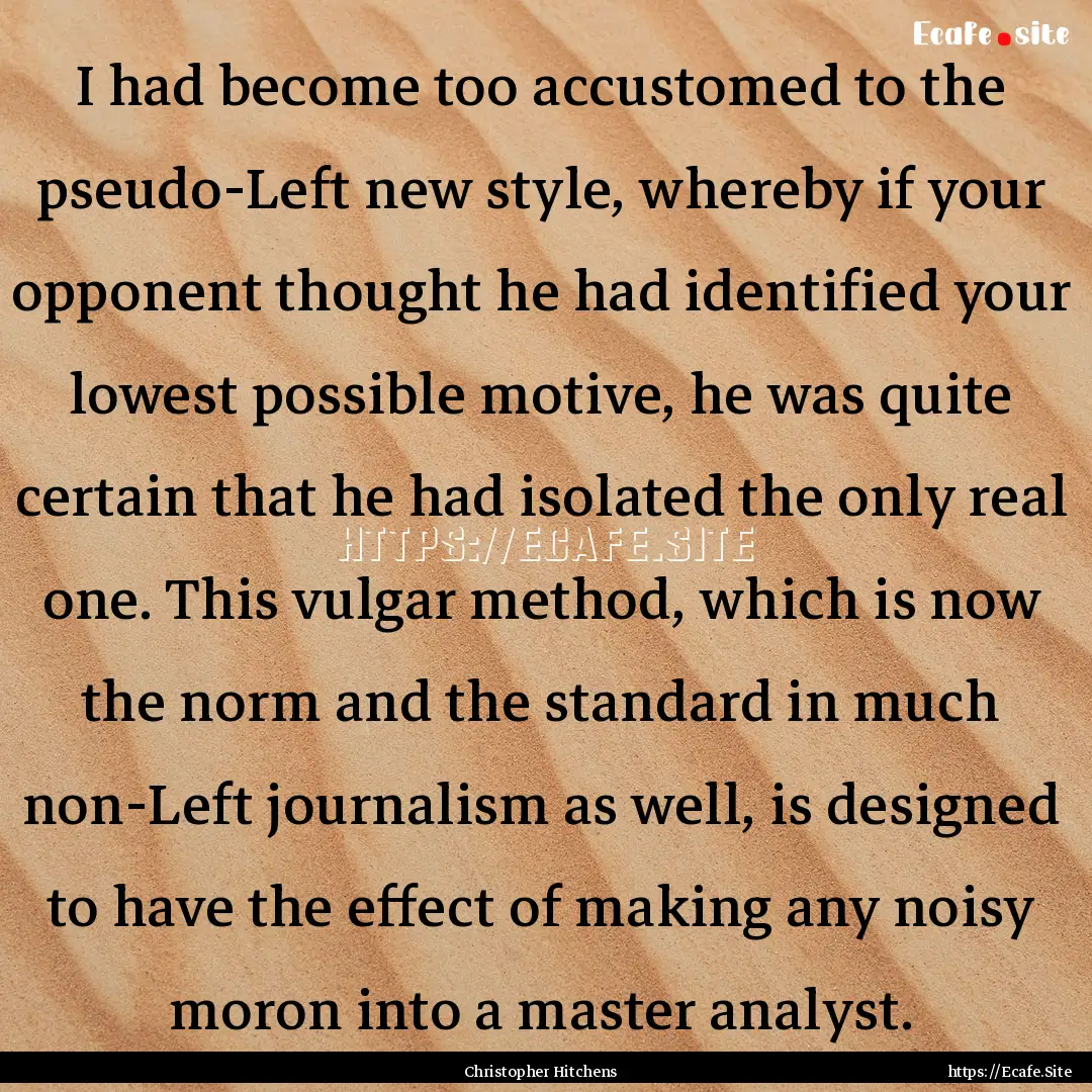 I had become too accustomed to the pseudo-Left.... : Quote by Christopher Hitchens