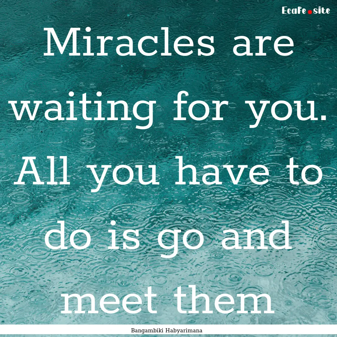 Miracles are waiting for you. All you have.... : Quote by Bangambiki Habyarimana