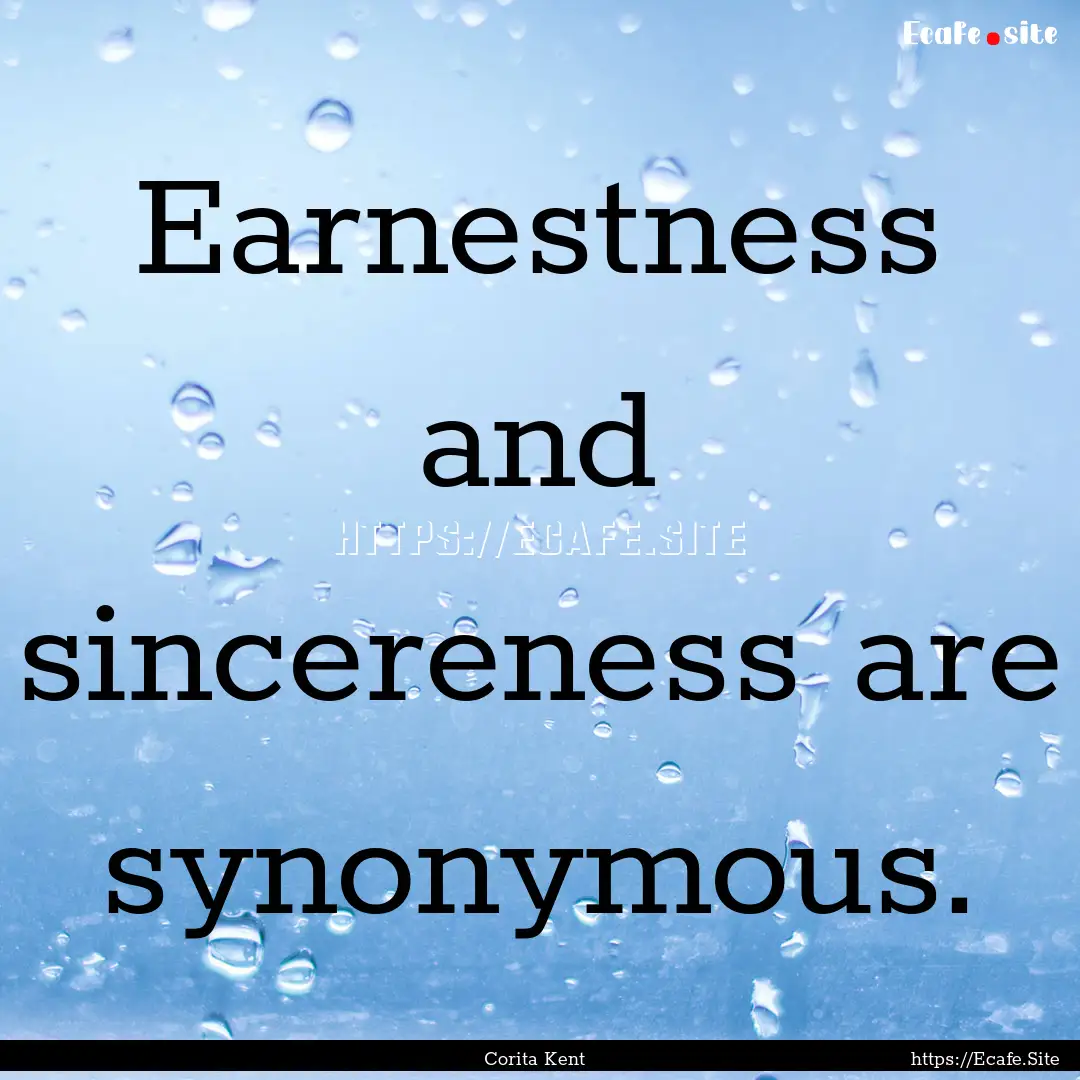 Earnestness and sincereness are synonymous..... : Quote by Corita Kent