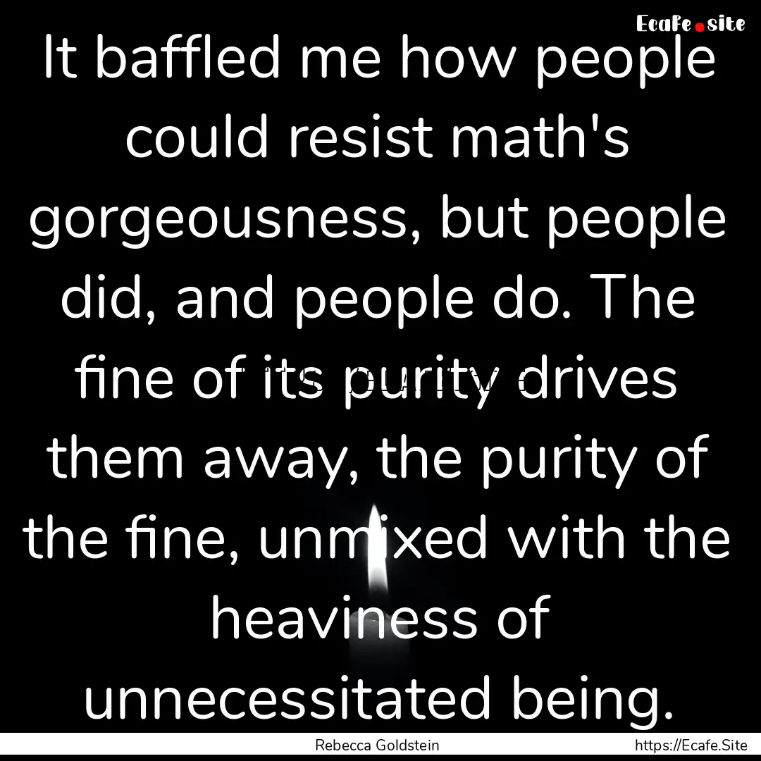 It baffled me how people could resist math's.... : Quote by Rebecca Goldstein