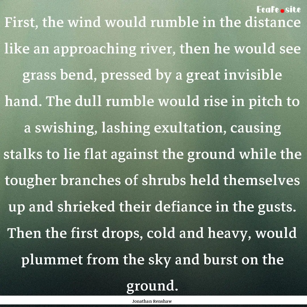 First, the wind would rumble in the distance.... : Quote by Jonathan Renshaw