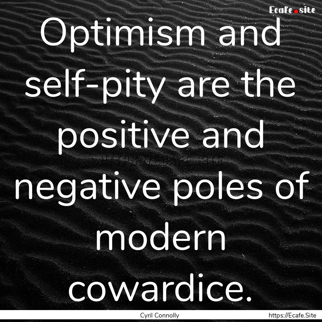 Optimism and self-pity are the positive and.... : Quote by Cyril Connolly