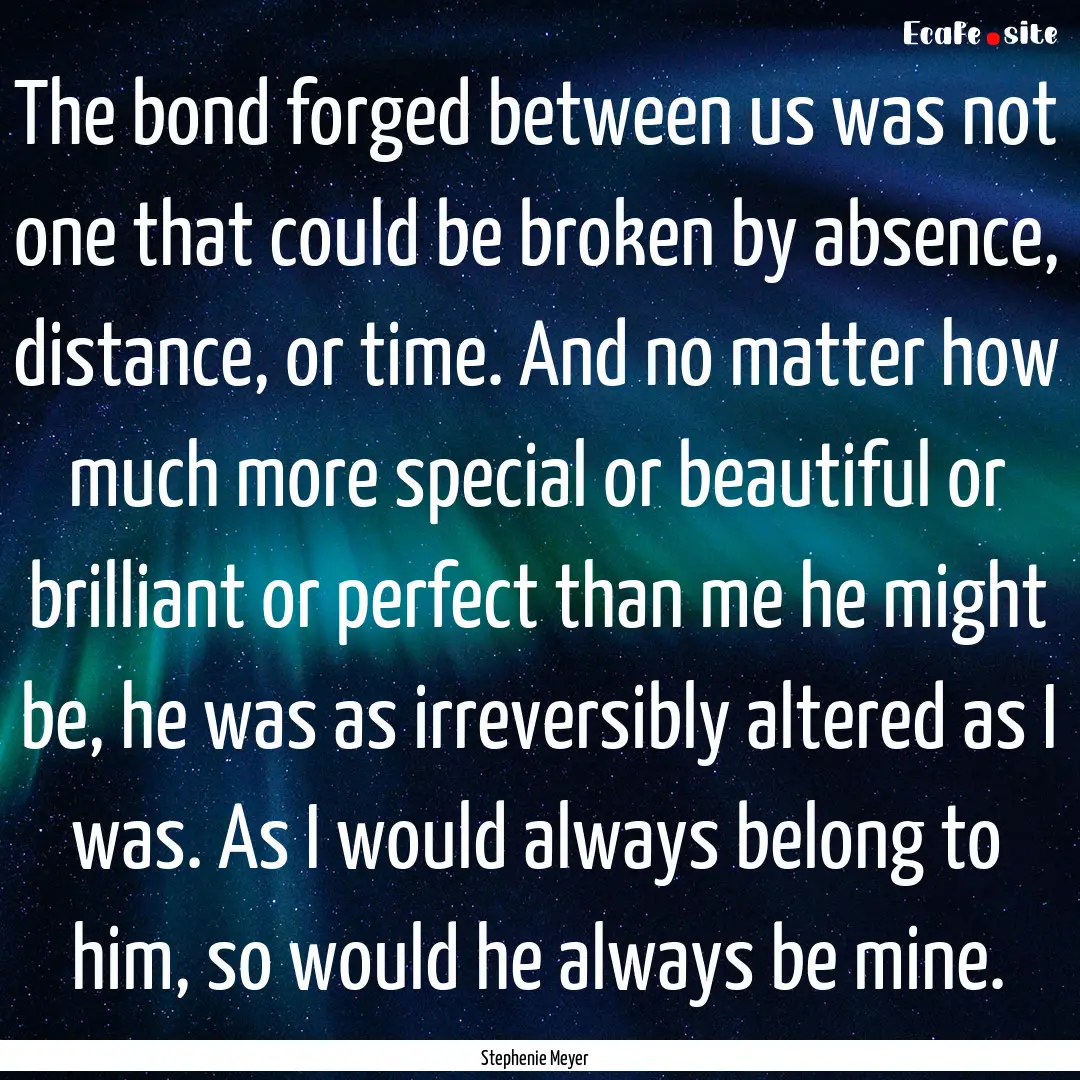 The bond forged between us was not one that.... : Quote by Stephenie Meyer