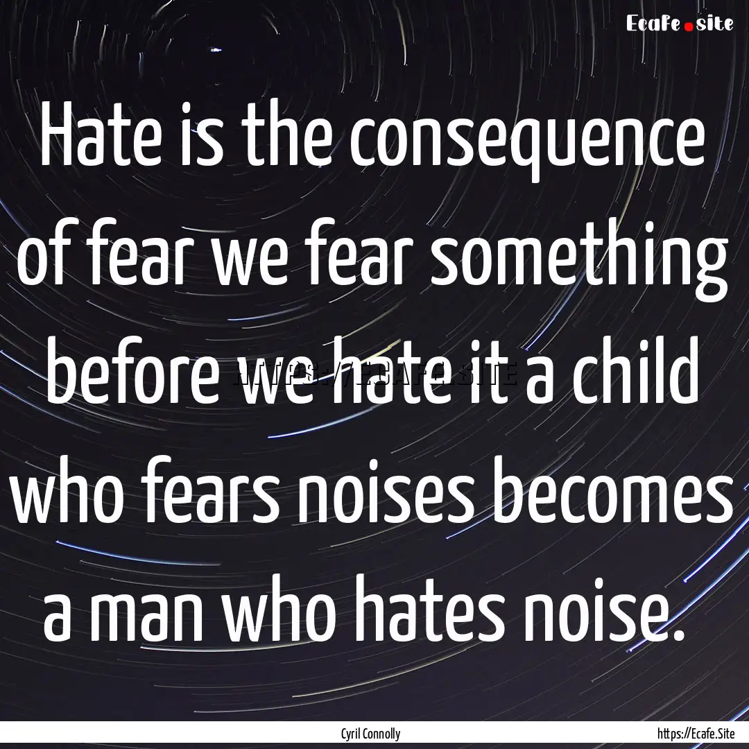 Hate is the consequence of fear we fear something.... : Quote by Cyril Connolly