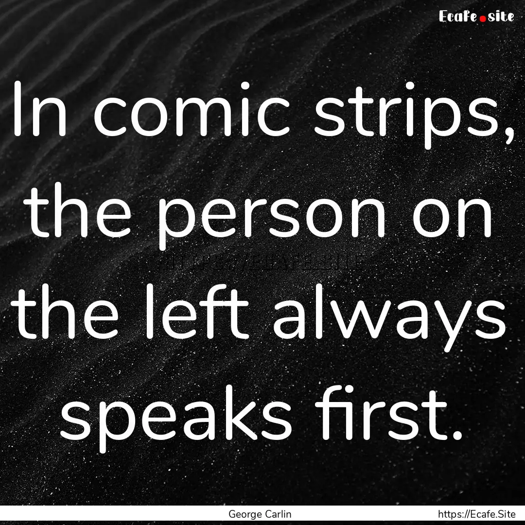 In comic strips, the person on the left always.... : Quote by George Carlin