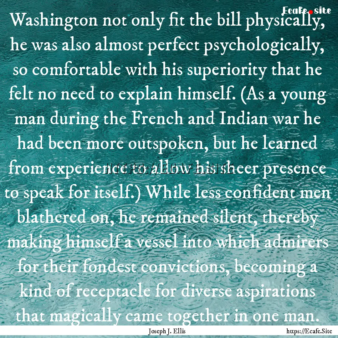 Washington not only fit the bill physically,.... : Quote by Joseph J. Ellis