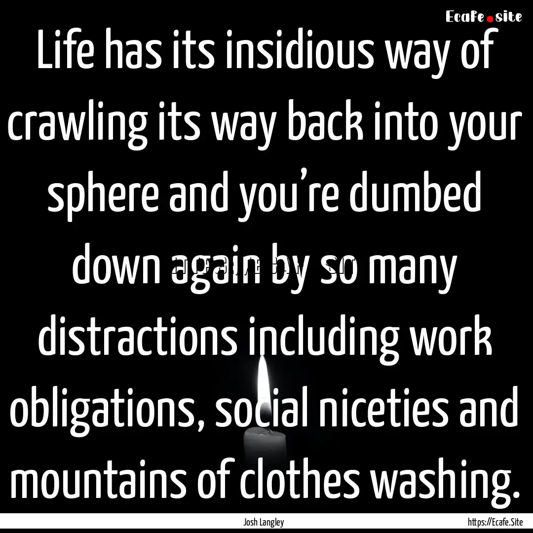 Life has its insidious way of crawling its.... : Quote by Josh Langley