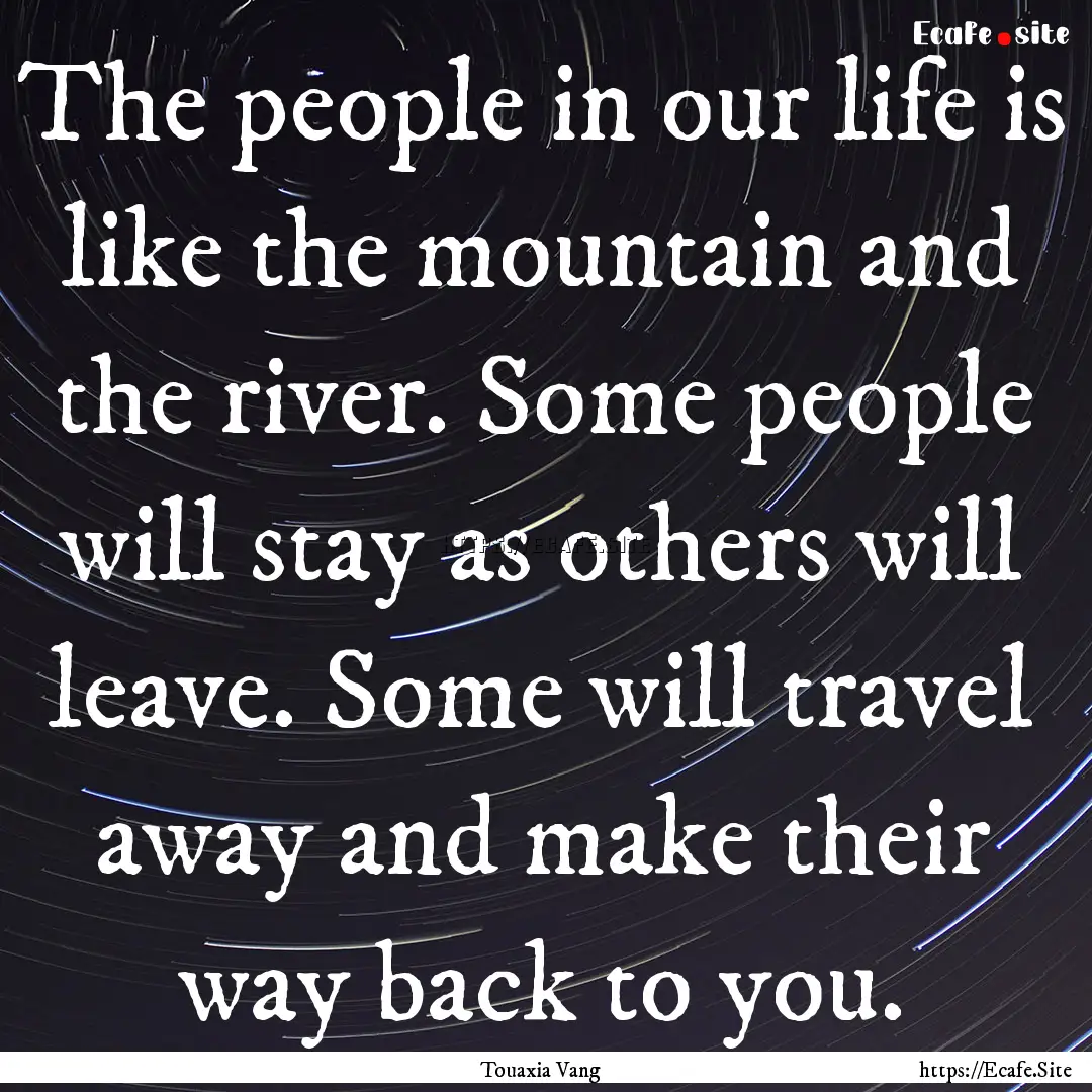 The people in our life is like the mountain.... : Quote by Touaxia Vang