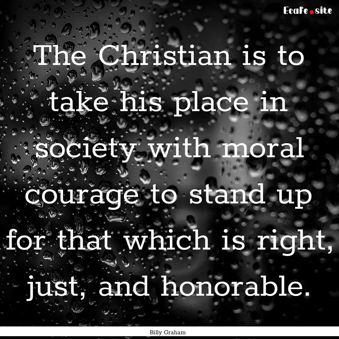 The Christian is to take his place in society.... : Quote by Billy Graham