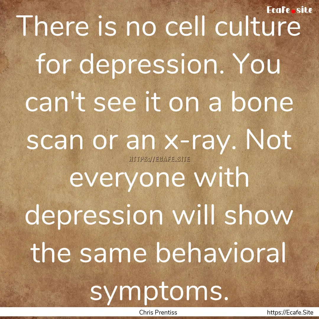 There is no cell culture for depression..... : Quote by Chris Prentiss