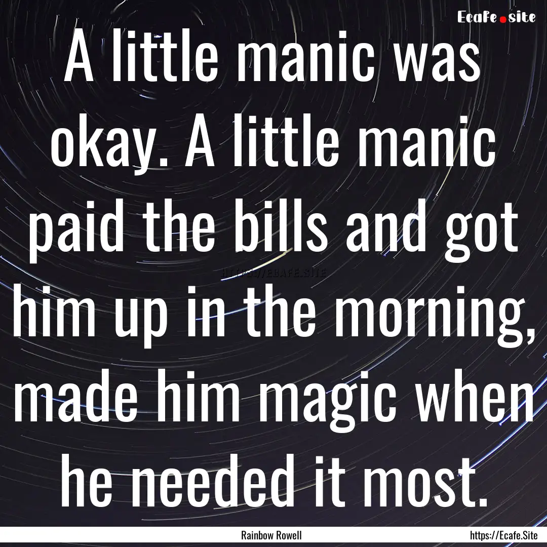 A little manic was okay. A little manic paid.... : Quote by Rainbow Rowell