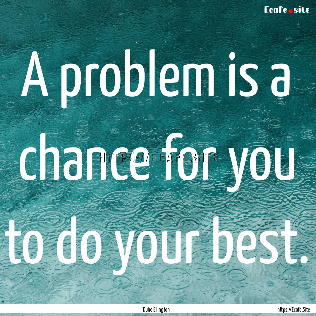 A problem is a chance for you to do your.... : Quote by Duke Ellington