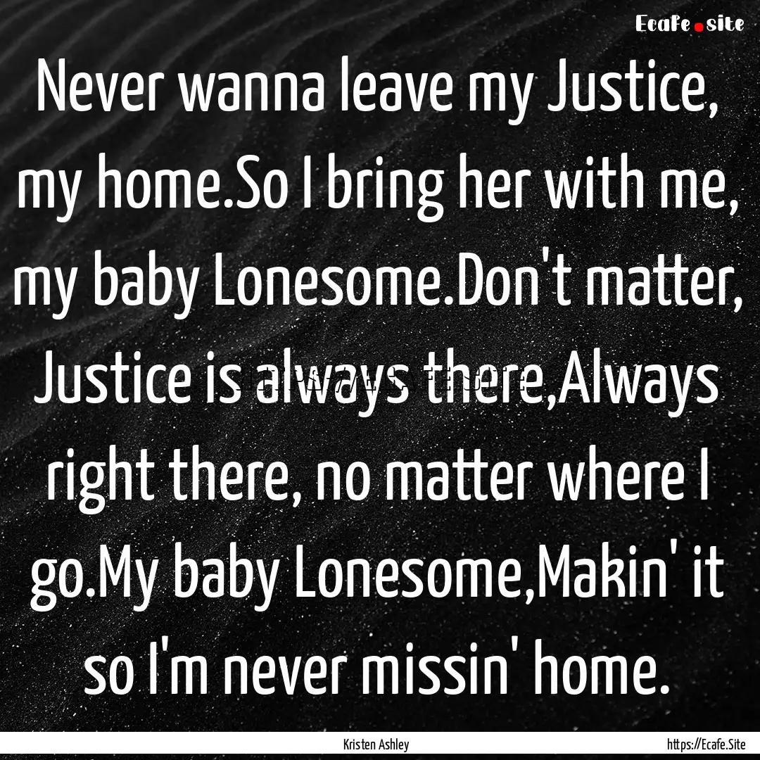 Never wanna leave my Justice, my home.So.... : Quote by Kristen Ashley